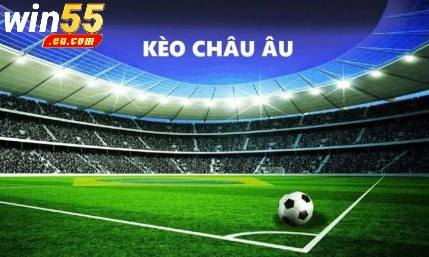 Các Chiến Lược Vàng Khi Chơi Kèo Châu Âu Win55