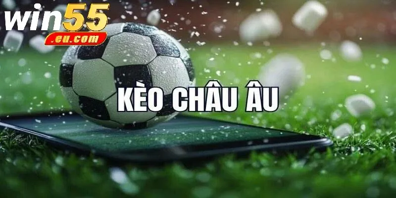 Những Lưu Ý Quan Trọng Khi Tham Gia Kèo Châu Âu Win55